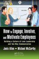 How to Engage, Involve, and Motivate Employees: Building a Culture of Lean Leadership and Two-Way Communication 1498777759 Book Cover
