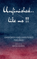 Unfinished... Like Us !! A Story of Unspoken Words and Unfiltered Feelings . 9375109410 Book Cover