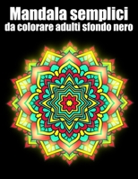 Mandala semplici da colorare adulti sfondo nero: libro 40 mandalas fiori grande semplici to complessi da colorare per adulti antistress B08NMBKSTQ Book Cover