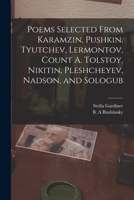 Poems Selected From Karamzin, Pushkin, Tyutchev, Lermontov, Count A. Tolstoy, Nikitin, Pleshcheyev, Nadson, and Sologub 1016134541 Book Cover