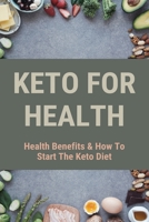 Keto For Health: Health Benefits & How To Start The Keto Diet: Keto Diet Guide B0942L8FG9 Book Cover