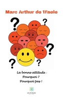 La bonne attitude: pourquoi ? Pourquoi pas ! B08R8DKHPW Book Cover