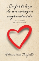 La fortaleza de un corazón engrandecido: La grandeza de un corazón (Spanish Edition) 1506550746 Book Cover