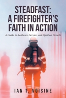 Steadfast: A FIREFIGHTER'S FAITH IN ACTION: A Guide to Resilience, Service, and Spiritual Growth B0GT1YYX9C Book Cover