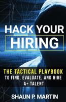 Hack Your Hiring: The Tactical Playbook to Find, Evaluate and Hire A+ Talent 1792889720 Book Cover