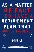 As A Matter Of Fact I Do Have A Retirement Plan That Mostly Involves Fossils: Perfect Fossils Gift | Blank Lined Notebook Journal | 120 Pages 6 x 9 Format | Office Gag Humour and Banter 1652819827 Book Cover