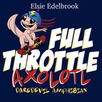 Full Throttle Axolotl: Daredevil Amphibian 1736853511 Book Cover