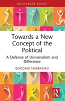 Towards a New Concept of the Political: A Defence of Universalism and Difference 1032632836 Book Cover