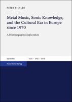 Metal Music, Sonic Knowledge, and the Cultural Ear in Europe Since 1970 : A Historiographic Exploration 3515127879 Book Cover