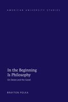 In the Beginning Is Philosophy: On Desire and the Good 1433133687 Book Cover