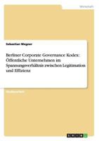 Berliner Corporate Governance Kodex: �ffentliche Unternehmen im Spannungsverh�ltnis zwischen Legitimation und Effizienz 3656394539 Book Cover