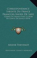 Correspondance Inedite Du Prince Francois-Xavier De Saxe: Connu En France Sous Le Nom De Comte De Lusace (1874) 1160840962 Book Cover