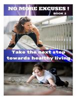 No More Excuses!: Take the Next Step Towards Healthy Living 1523873159 Book Cover