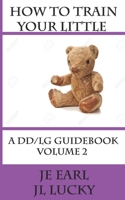 How To Train Your little: A DD/lg Guidebook: Volume 2 Advanced 1691914029 Book Cover