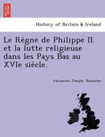 Le Règne De Philippe II Et La Lutte Religieuse Dans Les Pays-Bas Au Xvie Siècle 1249017017 Book Cover