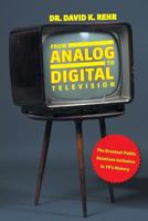 From Analog to Digital Television: The Greatest Public Relations Initiative in Tv's History 1642149748 Book Cover