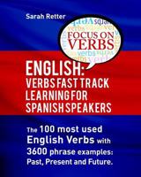 English: Verbs Fast Track Learning for Spanish Speakers: The 100 most used English verbs with 3600 phrase examples: Past, Present and Future. 1530302544 Book Cover