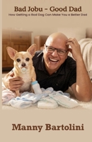 Bad Jobu - Good Dad: How Getting a Bad Dog Can Make You a Better Dad B0GYNVS9Z7 Book Cover
