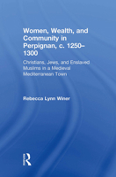 Women, Wealth, and Community in Perpignan, C. 1250-1300: Christians, Jews, and Enslaved Muslims in a Medieval Mediterranean Town 1032441917 Book Cover