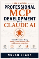 Professional MCP Development with Claude AI: Create Production-Ready Servers, Clients, Prompts, Tools, and Enterprise Integrations B0HFK3PLM7 Book Cover