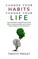 Change Your Habits Change Your Life: Step by Step Method to Unleash the Power of Good Habits, to Overcome Bad Habits, and to Train Your Brain for Happiness and Long Term Success B08YMC832C Book Cover