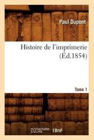 Histoire de L'Imprimerie. Tome 1 (éd.1854) 1142642976 Book Cover