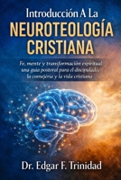 Introducción A La Neuroteología Cristiana: Cómo Dios transforma la mente, el carácter y la fe en procesos reales. (Spanish Edition) B0GNZL2XW7 Book Cover