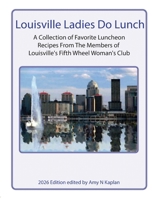 Louisville Ladies Do Lunch : A Collection of Favorite Luncheon Recipes from the Members of Louisville's Fifth Wheel Woman's Club 1962613356 Book Cover