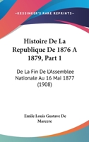 Histoire De La Republique De 1876 A 1879, Part 1: De La Fin De L'Assemblee Nationale Au 16 Mai 1877 (1908) 1167593871 Book Cover