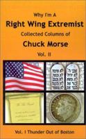 Why I'm a Right-Wing Extremist: Collected Columns of Chuck Morse (Collected Columns) 0759649294 Book Cover