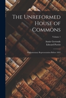 The Unreformed House of Commons; Parliamentary Representation Before 1832; Volume 1 1018563822 Book Cover