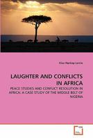 Laughter and Conflicts in Africa : Peace Studies and Conflict Resolution in Africa: A Case Study of the Middle Belt of Nigeria 3639321723 Book Cover