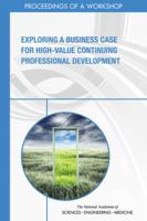 Exploring a Business Case for High-Value Continuing Professional Development: Proceedings of a Workshop 0309466377 Book Cover