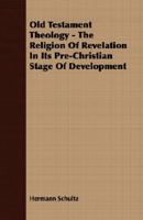 Old Testament Theology: The Religion of Revelation in its Pre-Christian Stage of Development 1437274463 Book Cover