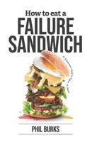 How to Eat a Failure Sandwich: An Entrepreneur's Guide to Failure - a Memoir 1737003902 Book Cover