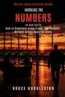 WORKING THE NUMBERS IN CAR SALES: How to Negotiate Price, Trade, and Payment Without Giving Away the Store (The Car Sales Survival Series) B0HCDN4K4F Book Cover