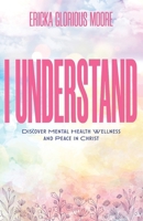 I Understand: Discover Mental Health Wellness and Peace in Christ B0GY8XR73B Book Cover
