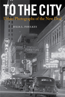 To The City: Urban Photographs of the New Deal 1592139981 Book Cover