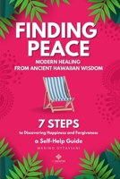 Finding Peace: Modern Healing from Ancient Hawaiian Wisdom 7 Steps to Discovering Happiness and Forgiveness a Self-Help Guide B0DW8TT9N3 Book Cover
