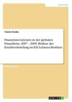Finanzinnovationen in der globalen Finanzkrise 2007 - 2009. Risiken der Kreditverbriefung im Fall Lehman Brothers 3668588589 Book Cover