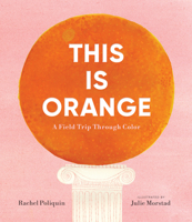 This Is Orange: A Field Trip Through Color 1536230529 Book Cover