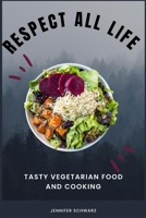 Respect All Life: Tasty Vegetarian Food And Cooking B0BJYD44HR Book Cover