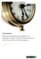 Distributionspolitik Fur Luxusguter Am Beispiel Der Rolex-Uhren. Gemeinsamkeiten Und Unterschiede Zu Konsumgutern 3638763846 Book Cover
