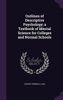 Outlines of Descriptive Psychology: A Text-Book of Mental Science for Colleges and Normal Schools 1144732948 Book Cover