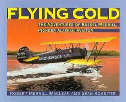 Flying Cold: The Adventures of Russel Merrill, Pioneer Alaskan Aviator 094539733X Book Cover