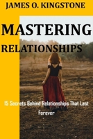 Mastering Relationships: 15 Secrets Behind Relationships That Last Forever B09BGM18T2 Book Cover