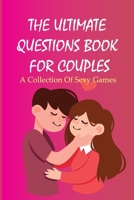 The Ultimate Questions Book For Couples- A Collection Of Sexy Games: Trivia Quiz For Couples B08PXJZGFJ Book Cover
