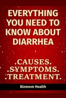 Everything you need to know about Diarrhea: Causes, Symptoms, Treatment B0942GPBM4 Book Cover