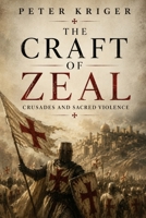 THE CRAFT OF ZEAL: CRUSADES AND SACRED VIOLENCE B0H9VDL76S Book Cover