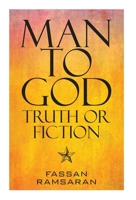 Man to God: Truth or Fiction 152556868X Book Cover